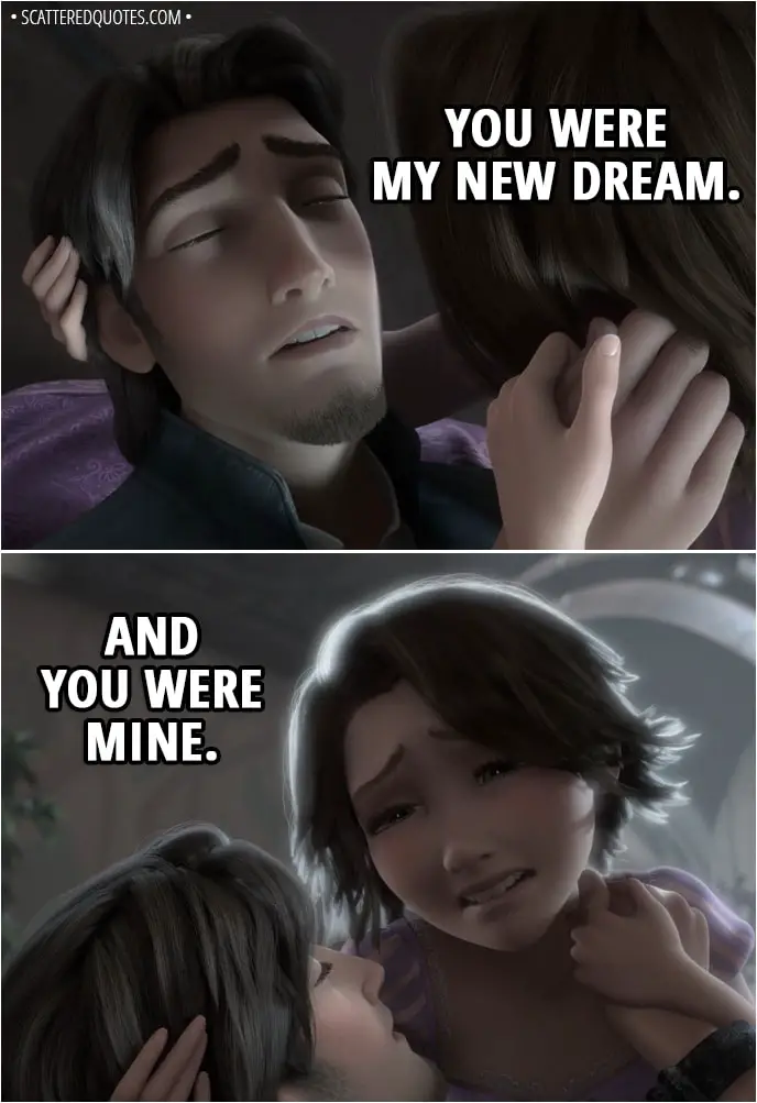 Quote from Tangled - Flynn Rider: Rapunzel... Rapunzel: What? Flynn Rider: You were my new dream. Rapunzel: And you were mine.