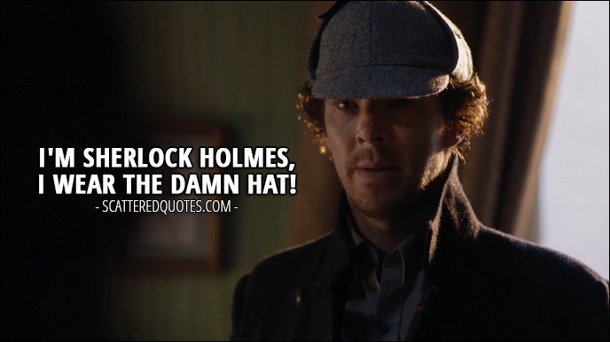 Sherlock Quote from 'The Lying Detective' (4x02) - Sherlock Holmes: I'm Sherlock Holmes, I wear the damn hat!