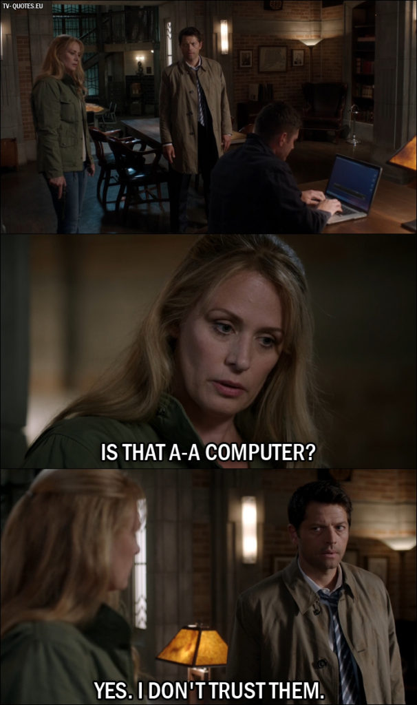 Supernatural quote from 12x01 - Mary Winchester: Is that a-a computer? Castiel: Yes. I don't trust them.