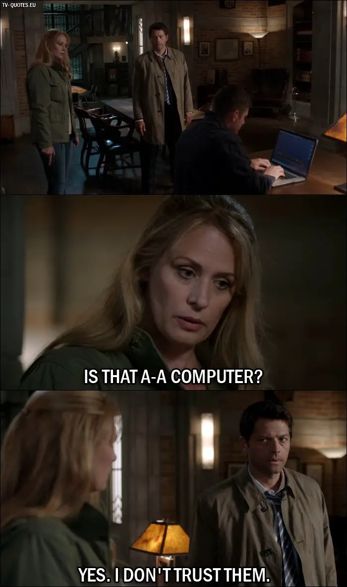 Supernatural quote from 12x01 - Mary Winchester: Is that a-a computer? Castiel: Yes. I don't trust them.
