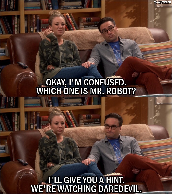 The Big Bang Theory Quote from 10x05 - Penny Hofstadter: Okay, I'm confused. Which one is Mr. Robot? Leonard Hofstadter: I'll give you a hint. We're watching Daredevil.