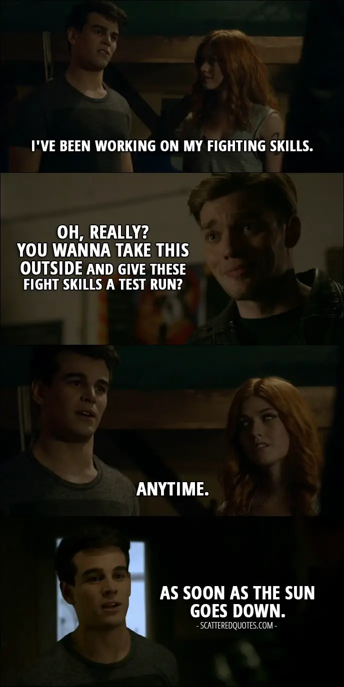Shadowhunters Quotes from 'Bound by Blood' (2x09) - Simon Lewis: I've been working on my fighting skills. Jace Wayland: Oh, really? You wanna take this outside and give these fight skills a test run? Simon Lewis: Anytime. (walks toward the door and then turns back) As soon as the sun goes down.