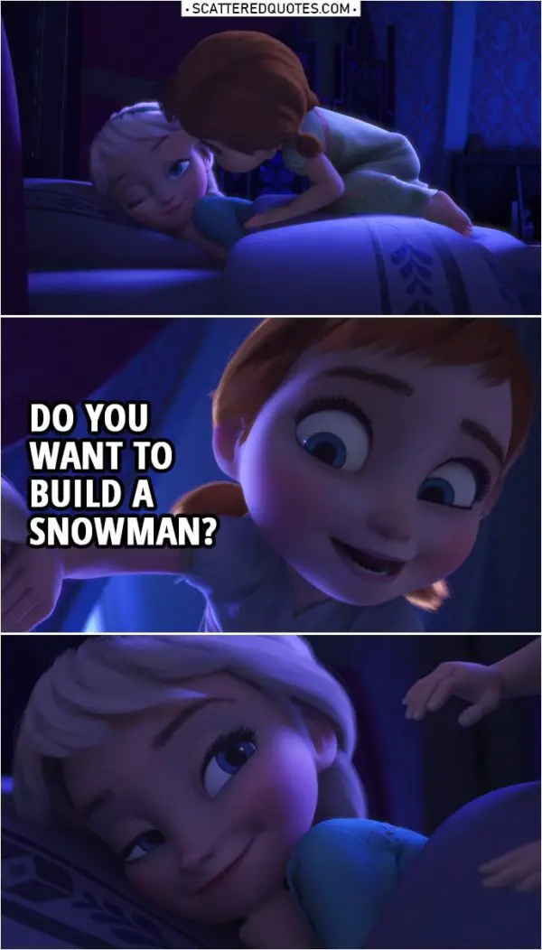 Frozen Quote | Elsa: Anna, go back to sleep. Anna: I just can't. The sky is awake, so I'm awake. So, we have to play. Elsa: Go play by yourself. Anna: Do you want to build a snowman?