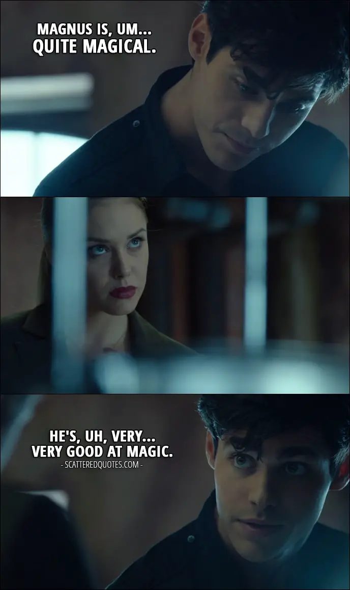 11 Best Shadowhunters Quotes from 'Bad Blood' (1x08) - Alec Lightwood (to Lydia): Magnus is, um... quite magical. He's, uh, very... very good at magic.