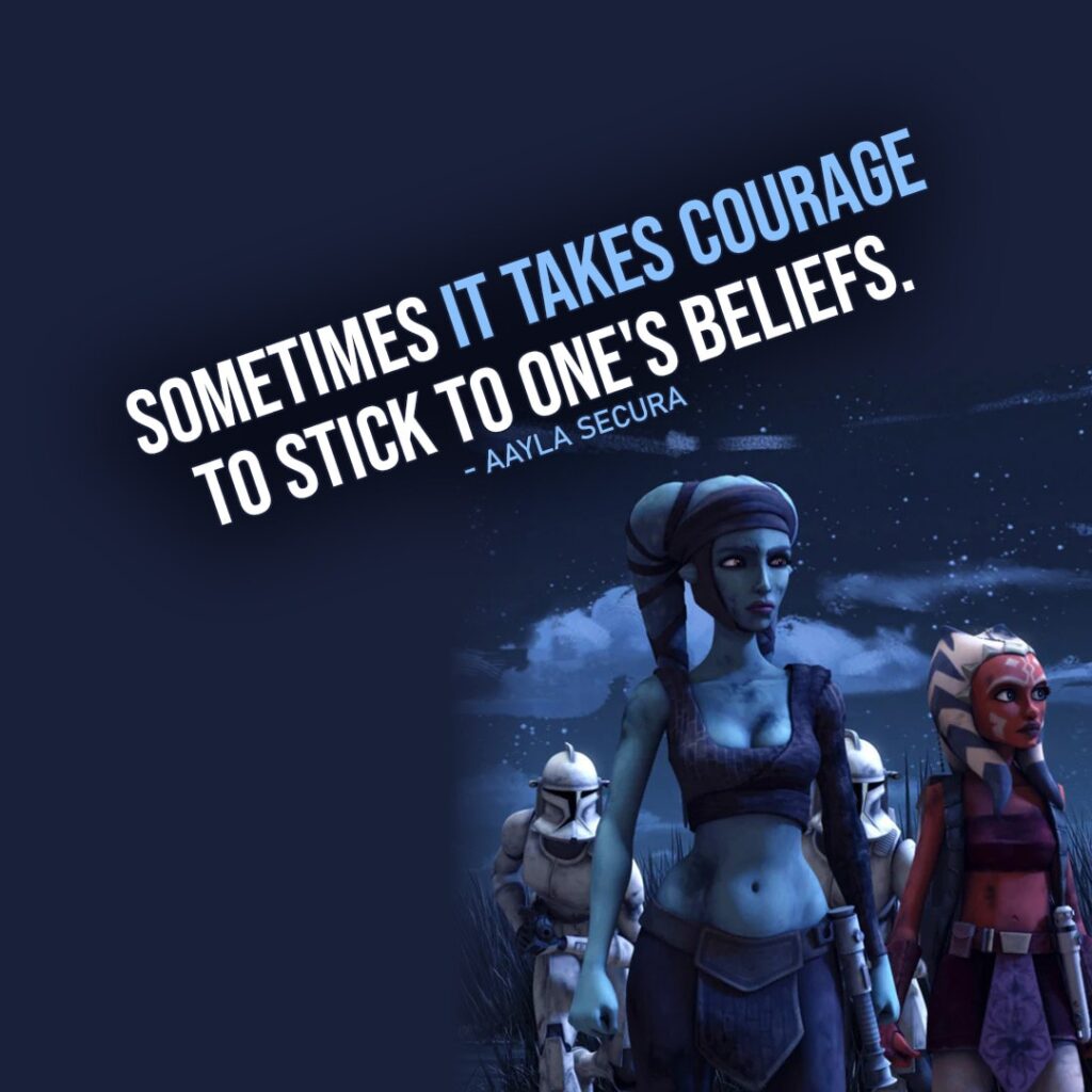 One of the best quotes by Aayla Secura from the Star Wars Universe | "Sometimes it takes courage to stick to one's beliefs." (to Ahsoka, The Clone Wars - Ep. 1x14)