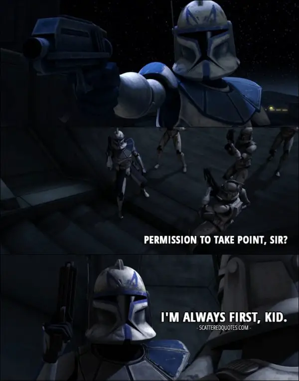 Quote from Star Wars: The Clone Wars 1x05 - Fives: Permission to take point, sir? Captain Rex: I'm always first, kid.