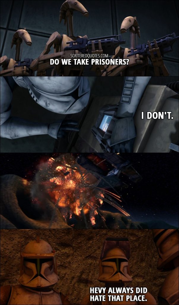 Quote from Star Wars: The Clone Wars 1x05 - Battle Droid: Do we take prisoners? Hevy: I don't. Echo: Hevy always did hate that place.