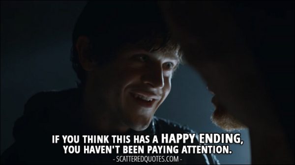 Quote from Game of Thrones 3x06 - Ramsay Snow: If you think this has a happy ending, you haven't been paying attention.