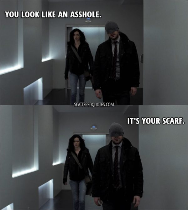 Quote from The Defenders 1x03 - Jessica Jones: You look like an asshole. Matt Murdock: It's your scarf.