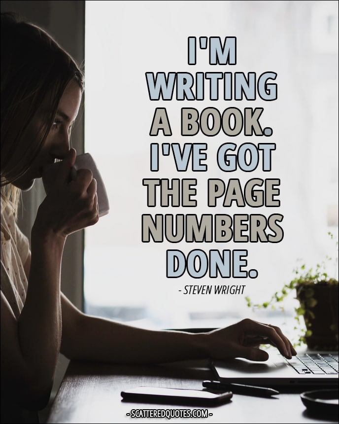 I'm writing a book. I've got the page numbers done. - Steven Wright