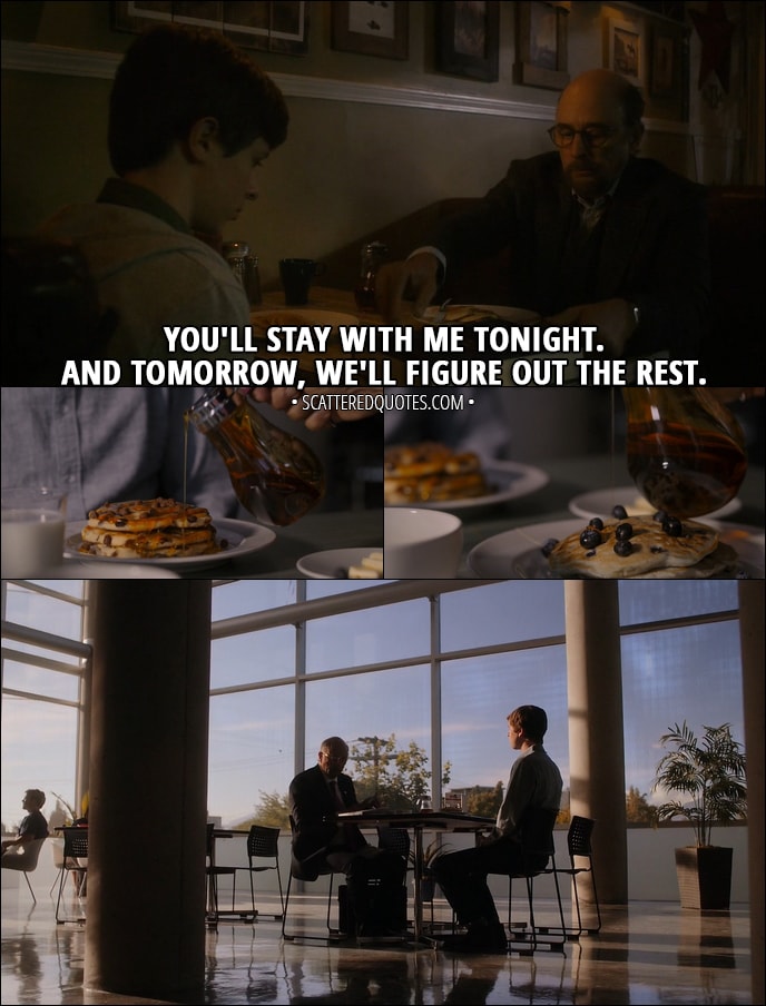 Quote from The Good Doctor 1x03 - Aaron Glassman (to young Shaun): You'll stay with me tonight. And tomorrow, we'll figure out the rest.