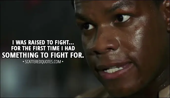 Quote from Star Wars: The Last Jedi (2017) Trailer - Finn: I was raised to fight... for the first time I had something to fight for.