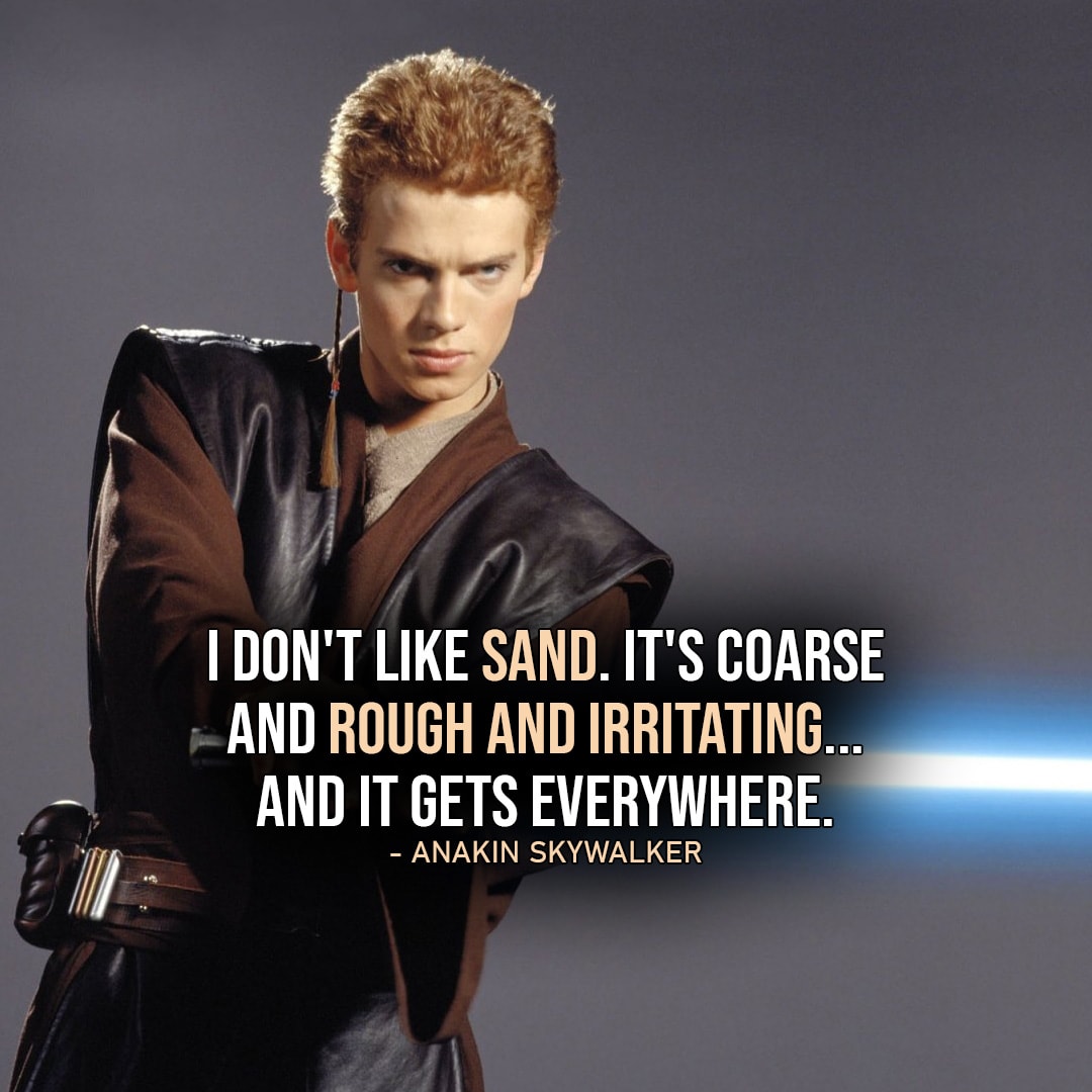 One of the best quotes by Anakin Skywalker from the Star Wars Universe | "I don't like sand. It's coarse and rough and irritating... and it gets everywhere." (to Padmé, Star Wars: Episode II - Attack of the Clones)