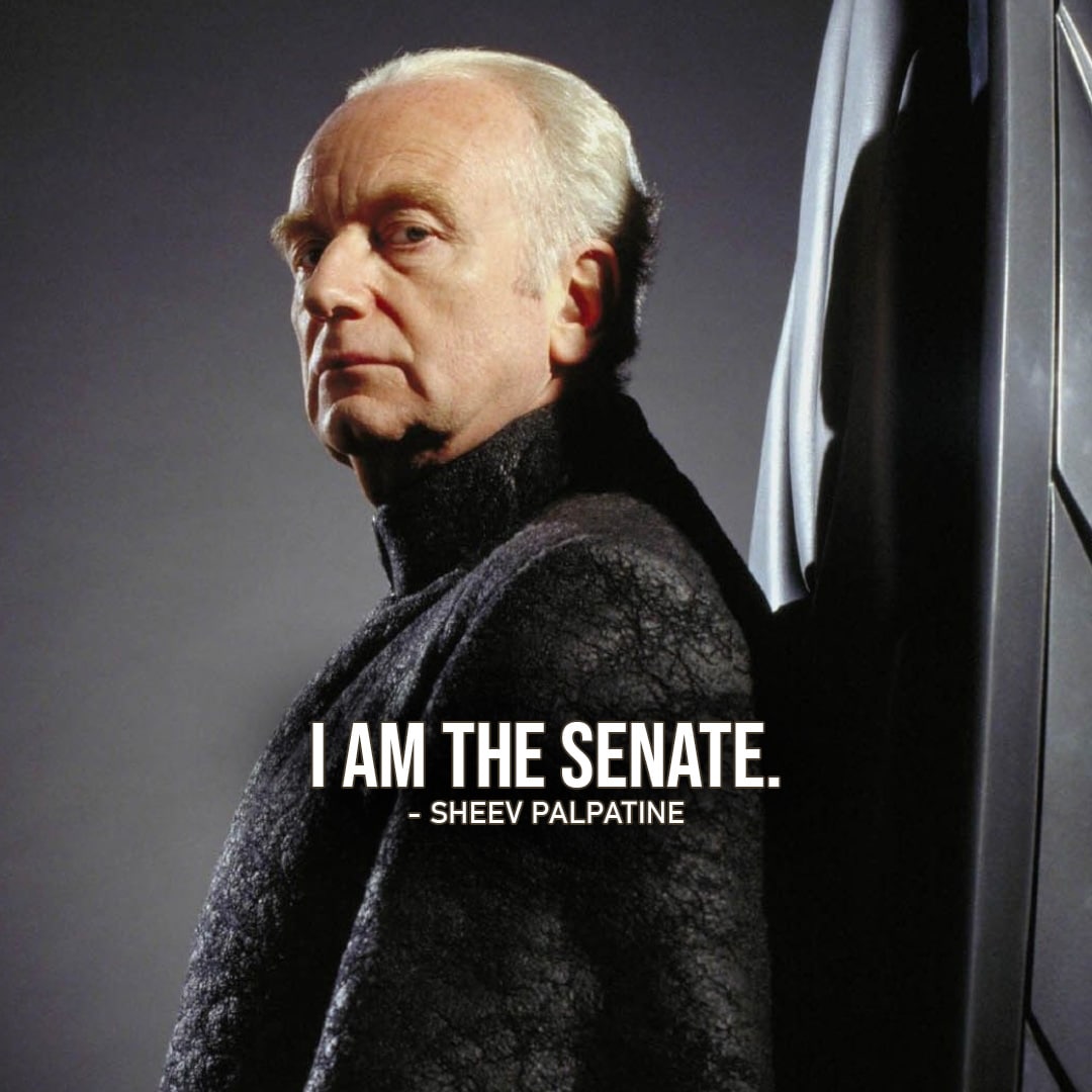 One of the best quotes by Emperor Palpatine from the Star Wars Universe | “I am the senate.” (Star Wars: Episode III – Revenge of the Sith)