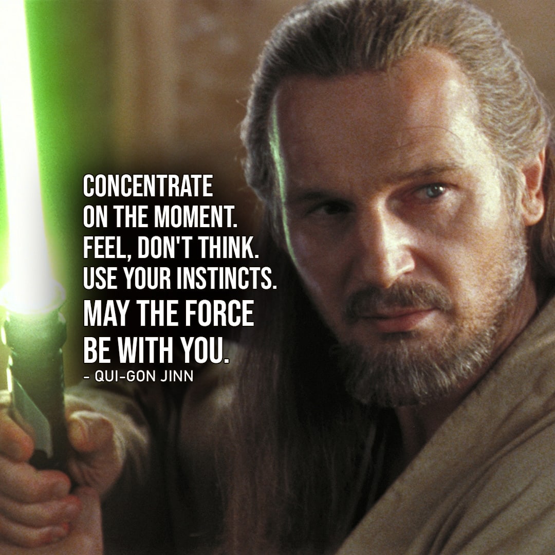 Star Wars - Remember, concentrate on the moment. Feel, don't think. Trust  your instincts. - Qui-Gon Jinn