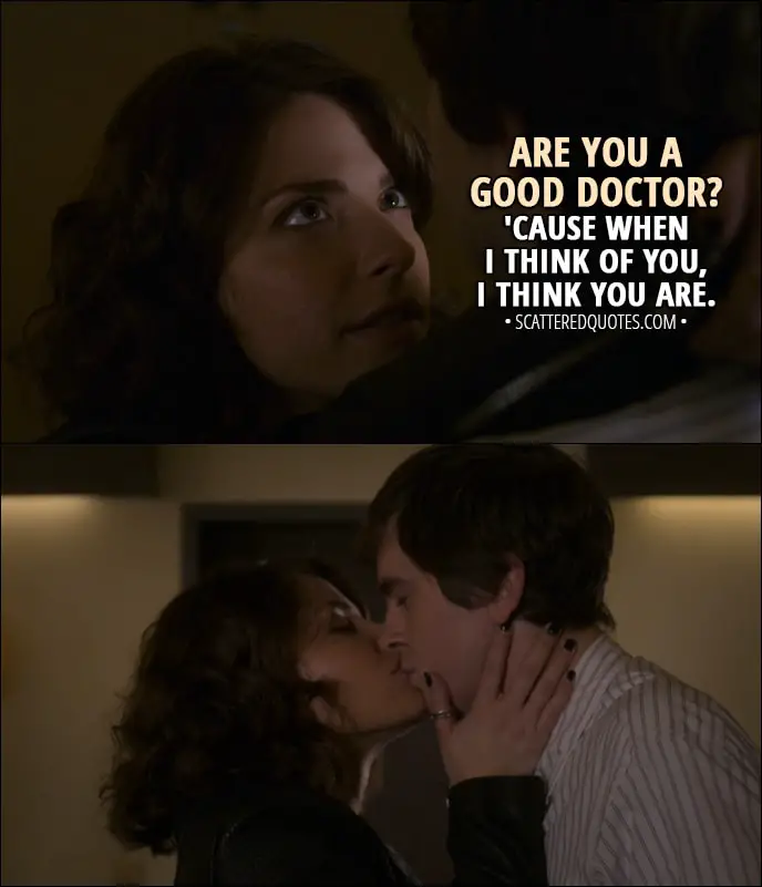 Quote from The Good Doctor 1x12 - Lea (to Shaun): Are you a good doctor? 'Cause when I think of you, I think you are.