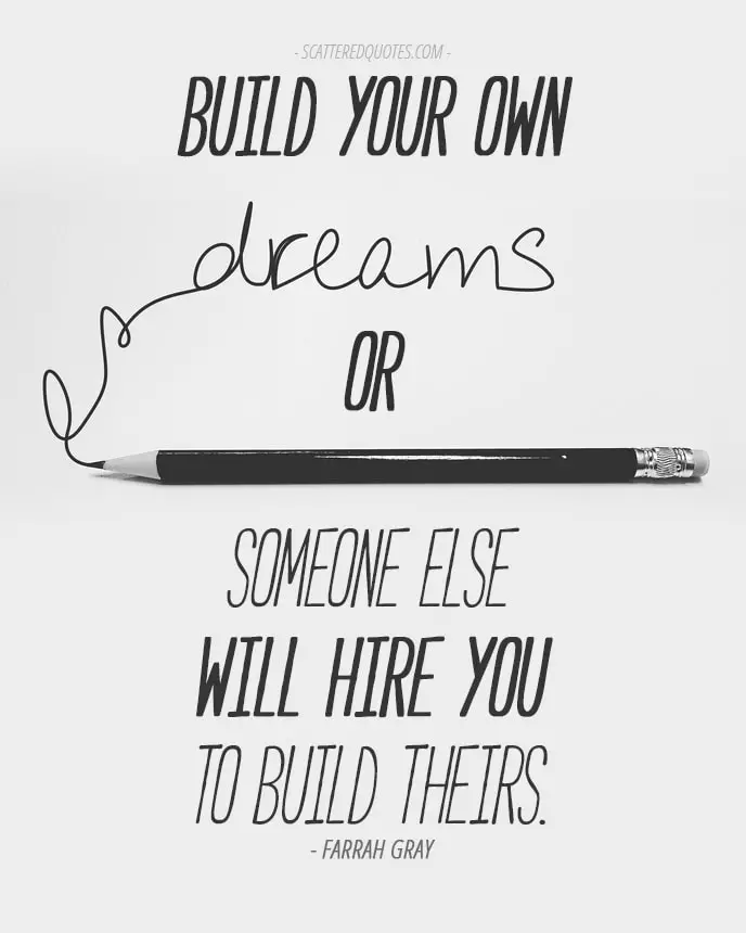 Quote-Inspirational-6 - Build your own dreams, or someone else will hire you to build theirs.