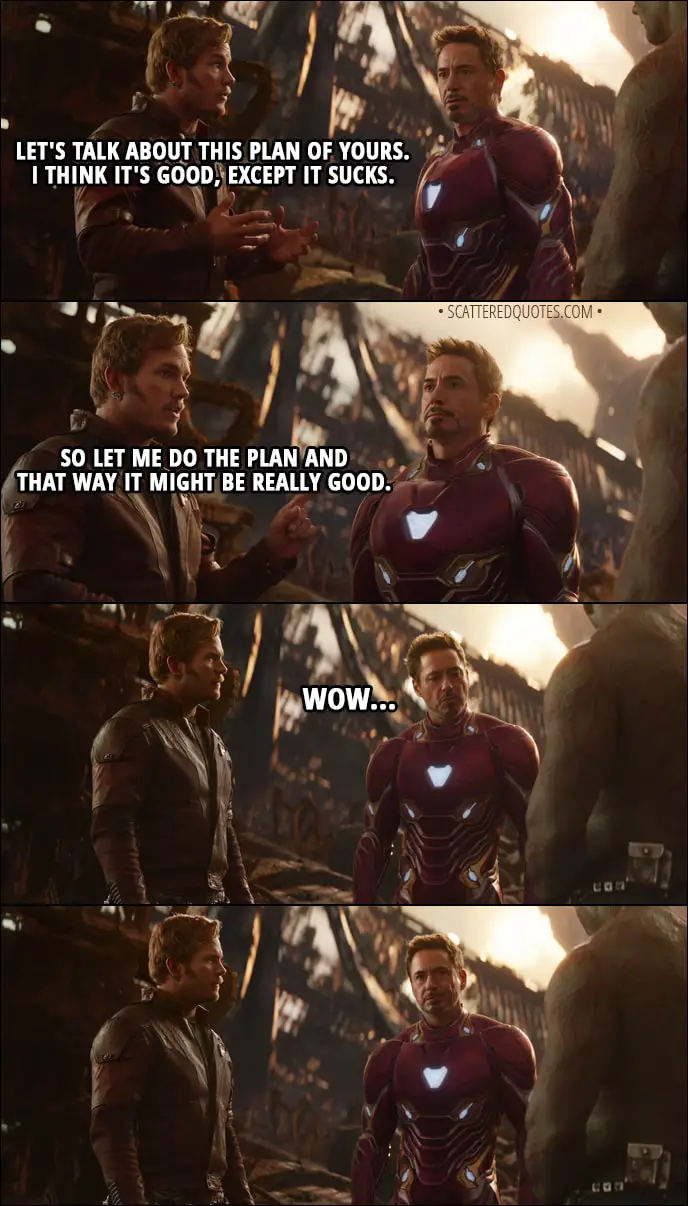 Quote from Avengers: Infinity War (2018) Trailer - Peter Quill (to Tony): Let's talk about this plan of yours. I think it's good, except it sucks. So let me do the plan and that way it might be really good.