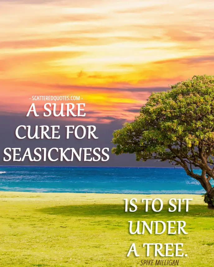 A sure cure for seasickness is to sit under a tree. | Scattered Quotes