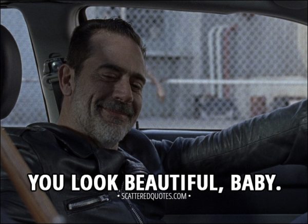 Quote from The Walking Dead 8x12 - Negan (to Lucille): You look beautiful, baby.