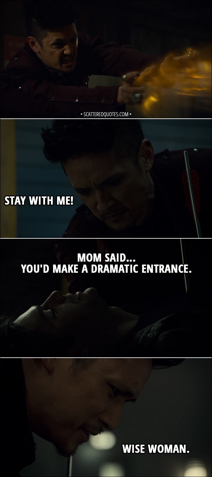 Quote from Shadowhunters 3x10 - Magnus Bane: Stay with me! Alec Lightwood: Mom said... you'd make a dramatic entrance. Magnus Bane: Wise woman.