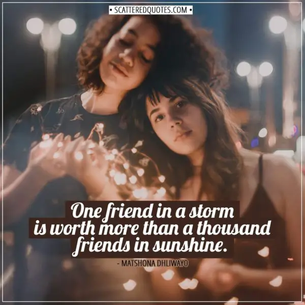 Friendship quotes | One friend in a storm is worth more than a thousand friends in sunshine. - Matshona Dhliwayo