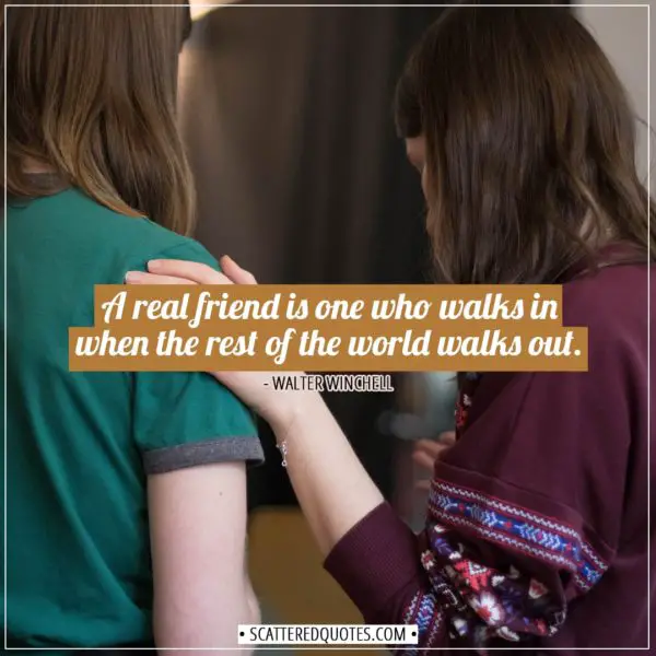 Friendship quotes | A real friend is one who walks in when the rest of the world walks out. - Walter Winchell