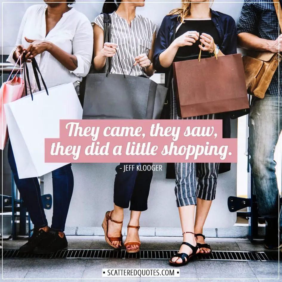 Shopping Quotes | They came, they saw, they did a little shopping. - Jeff Klooger