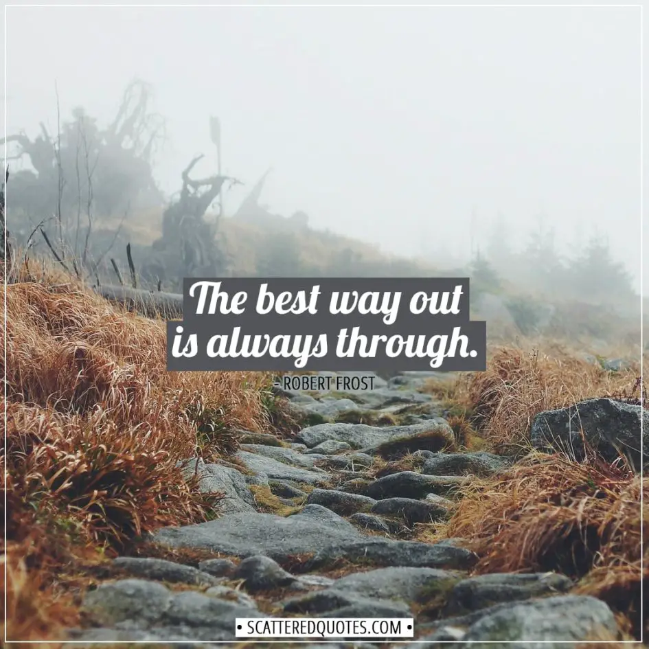 Courage Quotes | The best way out is always through. - Robert Frost