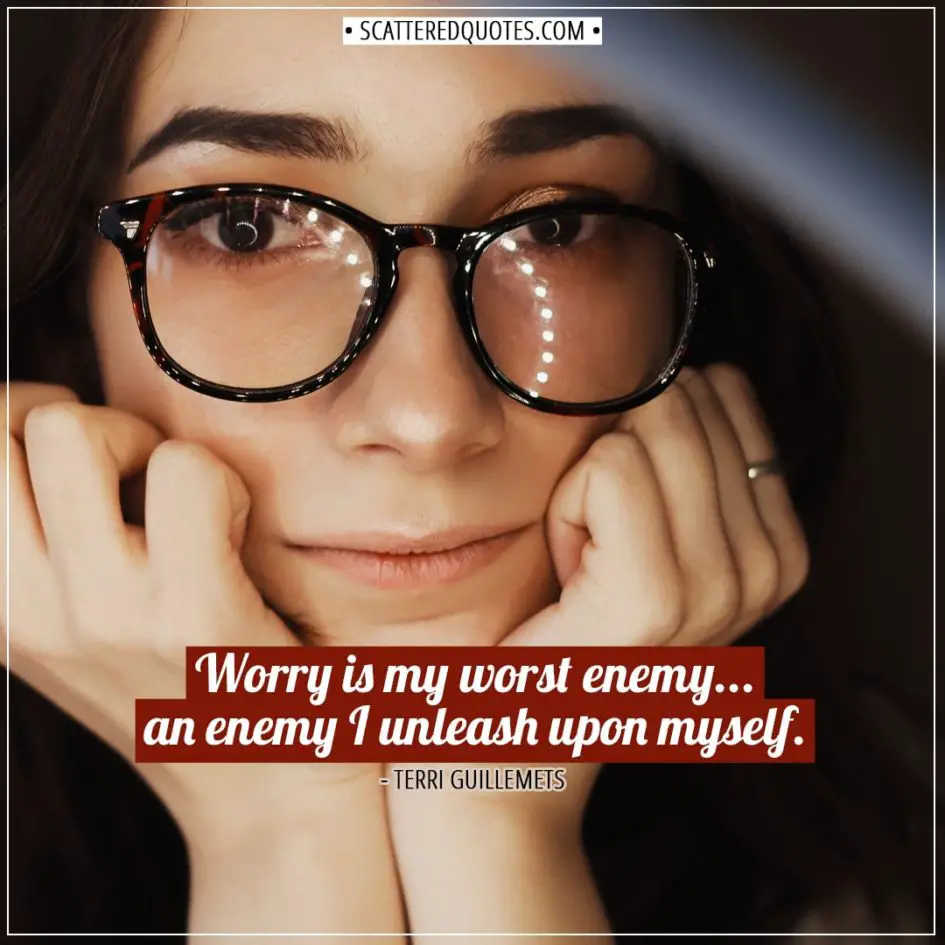 Anxiety Quotes | Worry is my worst enemy... an enemy I unleash upon myself. - Terri Guillemets