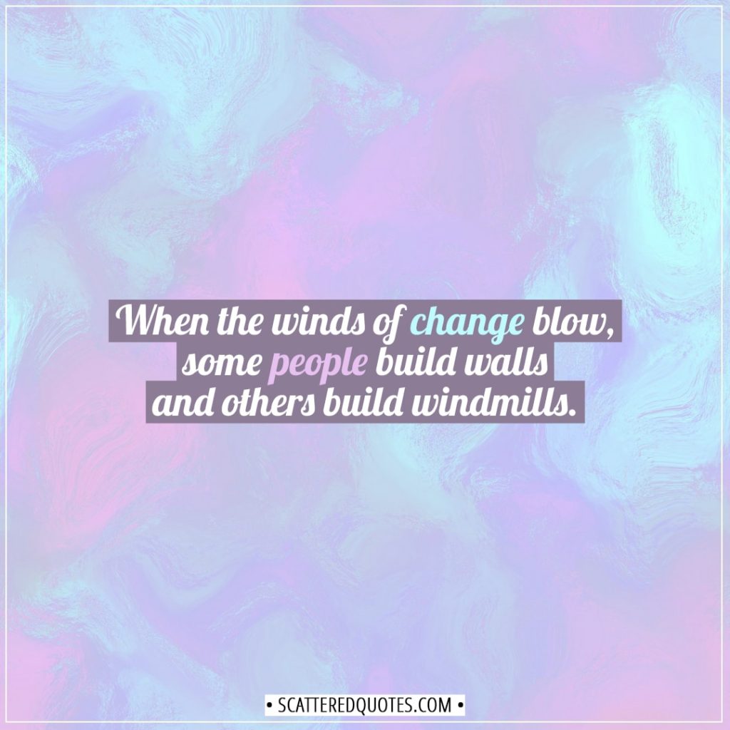 Change Quotes | When the winds of change blow, some people build walls and others build windmills. - Unknown (Chinese Proverb)