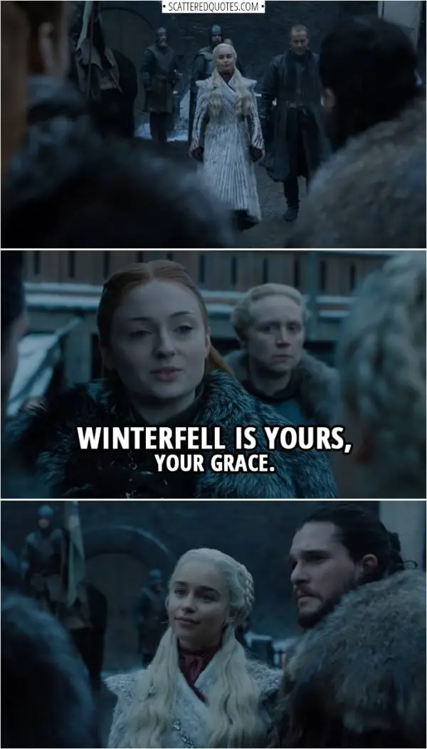 Game of Thrones Quotes | Sansa Stark (to Daenerys): Winterfell is yours, Your Grace.
