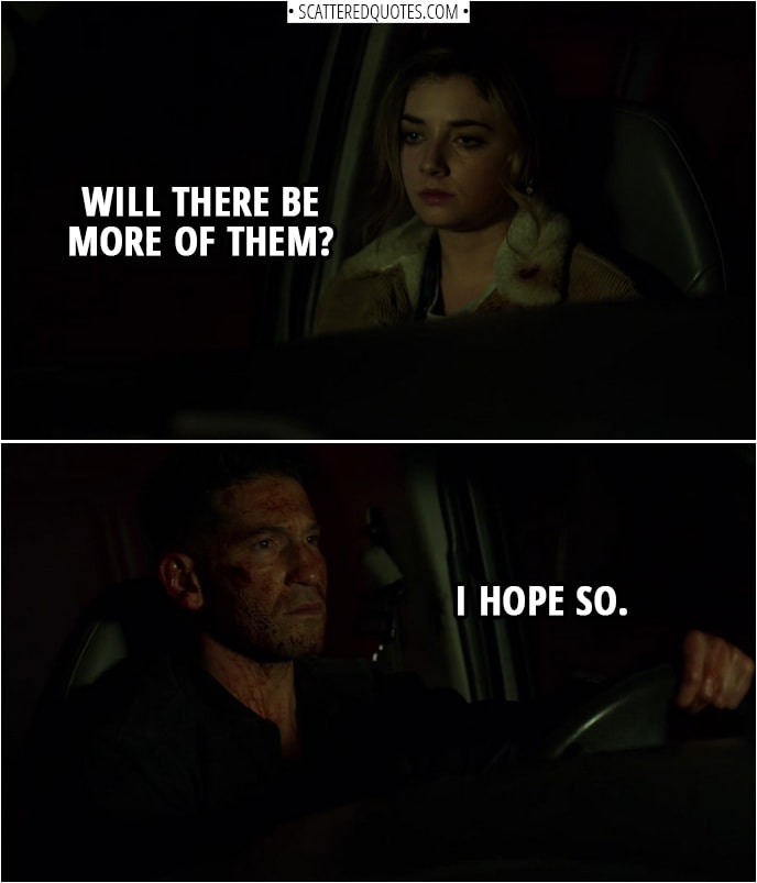 Quote from The Punisher 2x01 | (After escaping armed thugs...) Amy Bendix: Will there be more of them? Frank Castle: I hope so.