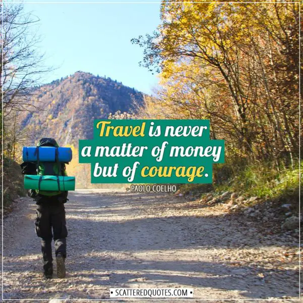 Travel Quotes | Travel is never a matter of money but of courage. - Paolo Coelho