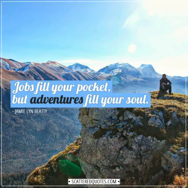Travel Quotes | Jobs fill your pocket, but adventures fill your soul. - Jamie Lyn Beatty