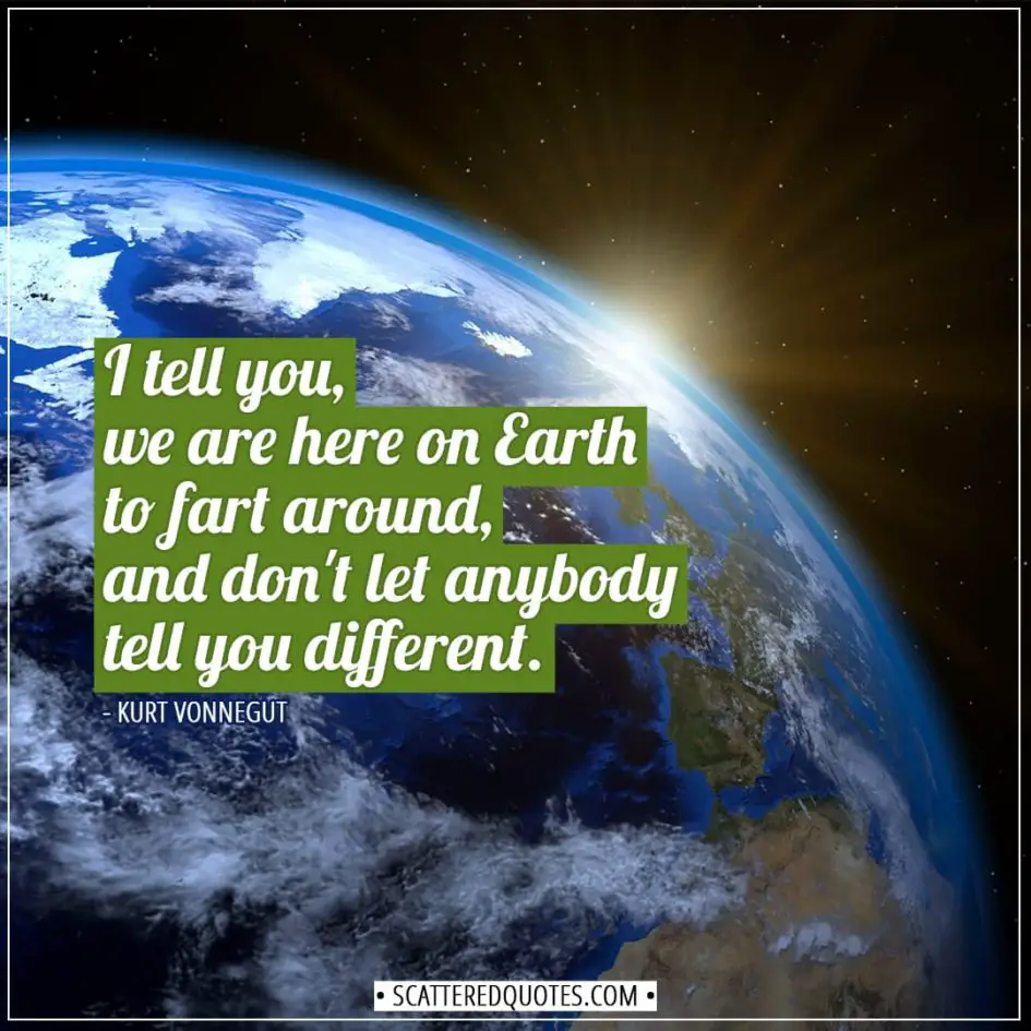 Earth Quotes | I tell you, we are here on Earth to fart around, and don't let anybody tell you different. - Kurt Vonnegut