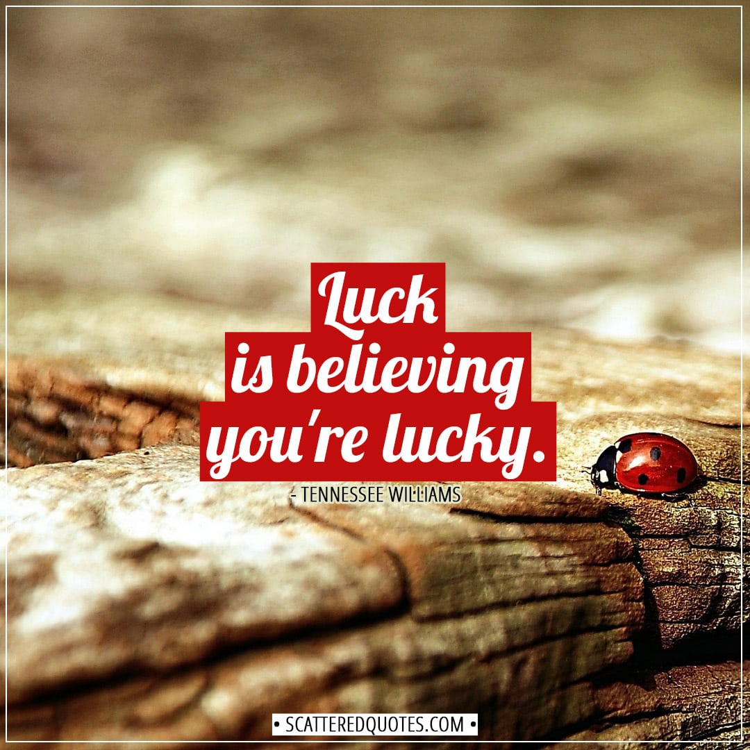 Luck is believing you're lucky. | Scattered Quotes