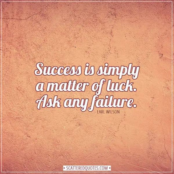 Luck Quotes | Success is simply a matter of luck. Ask any failure. - Earl Wilson