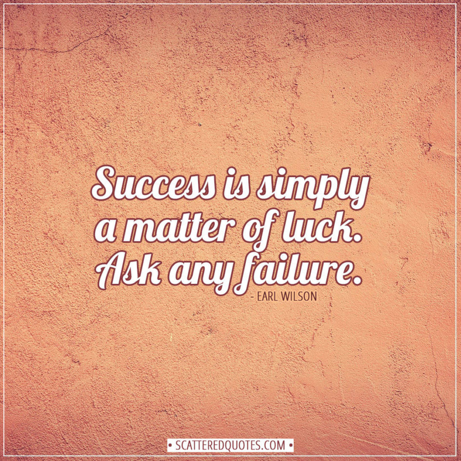 Success is simply a matter of luck. | Scattered Quotes