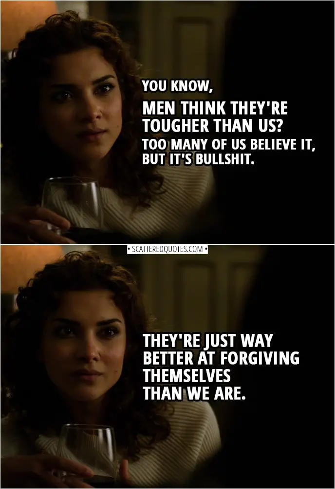Quote from The Punisher 2x10 | Dinah Madani (to Krista): You know, men think they're tougher than us? And too many of us believe it, but it's bullshit. They're just way better at forgiving themselves than we are.