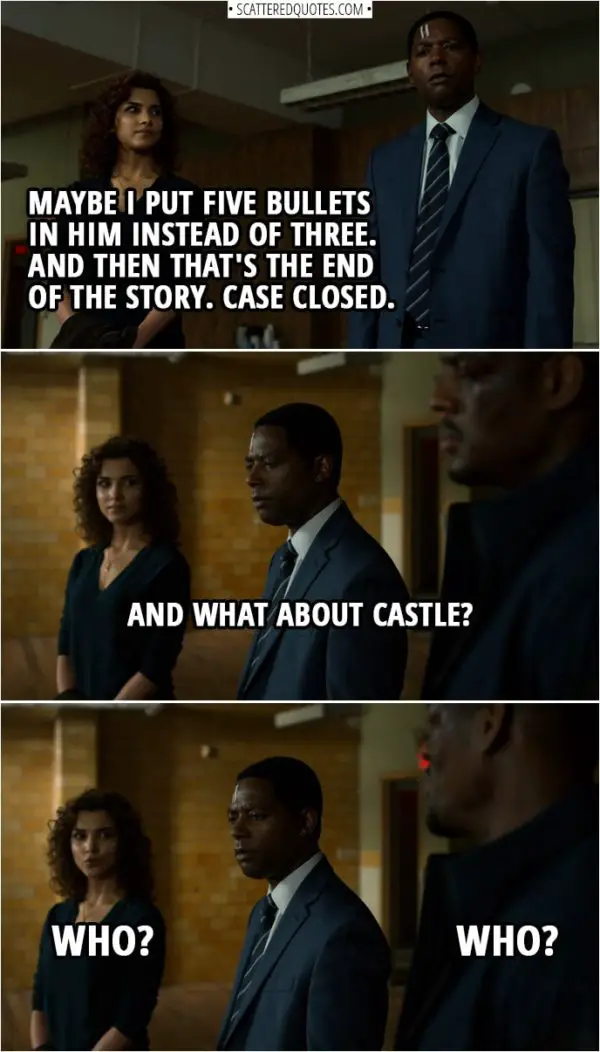 Quote from The Punisher 2x13 | Dinah Madani: But you know what? Yeah, maybe... maybe I did. Maybe I put five bullets in him instead of three. And then that's the end of the story. Case closed. Brett Mahoney: And what about Castle? Madani and Curtis: Who? Brett Mahoney: Son of a bitch.