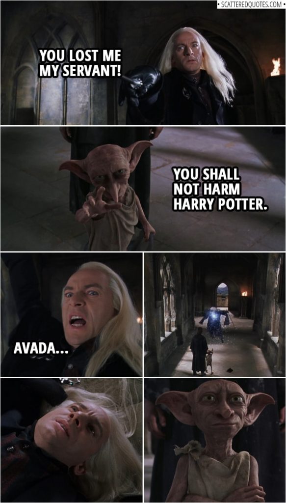 Quotes from Harry Potter and the Chamber of Secrets (2002) | Dobby: Dobby is free. Lucius Malfoy: You lost me my servant! Dobby: You shall not harm Harry Potter. Lucius Malfoy: Avada... (Dobby stops him)