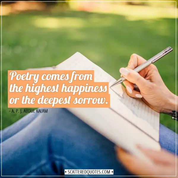 Poetry Quotes | Poetry comes from the highest happiness or the deepest sorrow. - A. P. J. Abdul Kalam