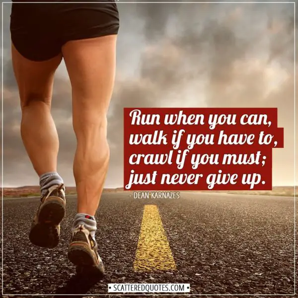 Running Quotes | Run when you can, walk if you have to, crawl if you must; just never give up. - Dean Karnazes