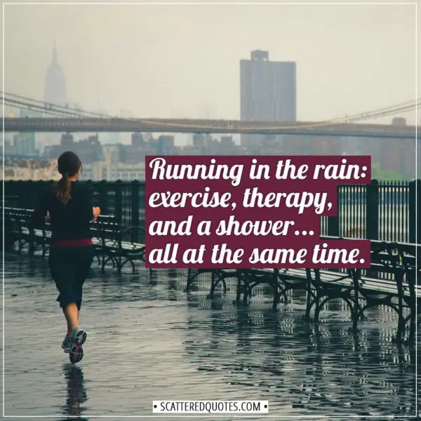 Running Quotes | Running in the rain - exercise, therapy, and a shower... all at the same time. - Unknown