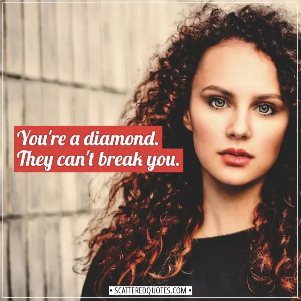 Women Quotes | You're a diamond, dear. They can't break you. - Unknown