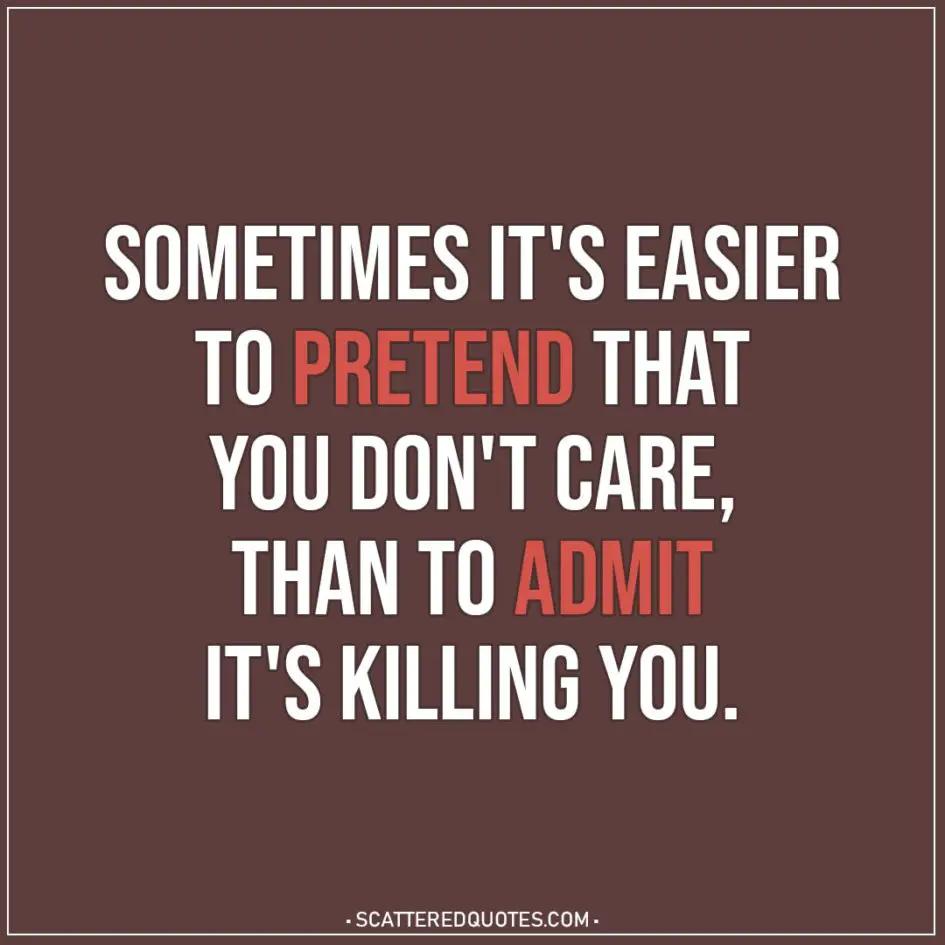Depression Quotes | Sometimes it's easier to pretend that you don't care, than to admit it's killing you.