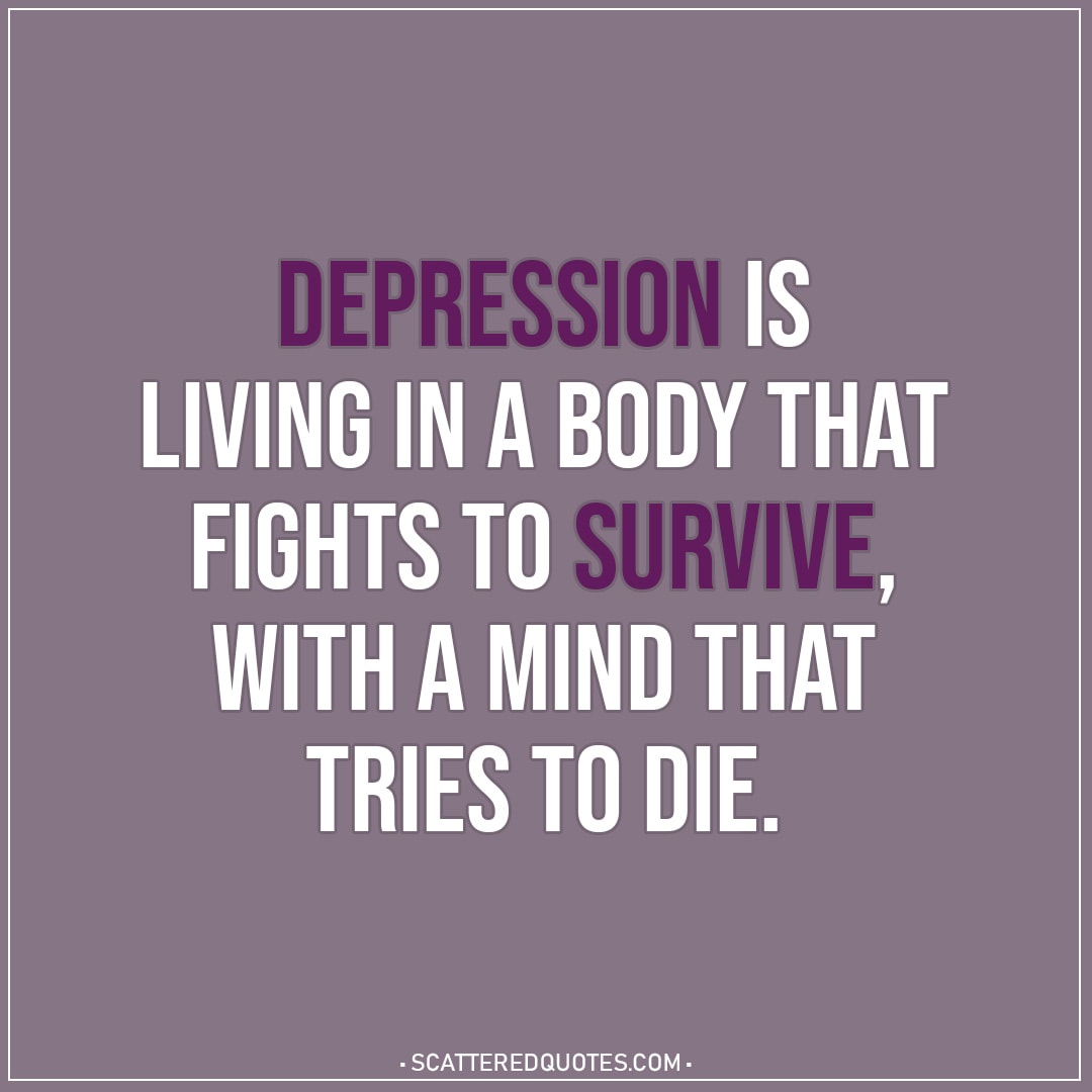 Depression is living in a body that... | Scattered Quotes