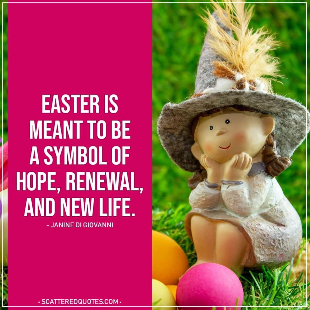 Easter Quotes | Easter is meant to be a symbol of hope, renewal, and new life. - Janine di Giovanni