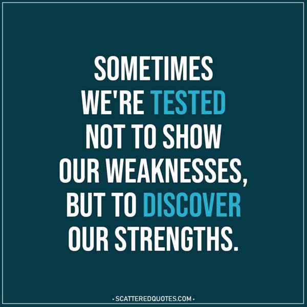 Motivational Quotes | Sometimes we're tested not to show our weaknesses, but to discover our strengths.